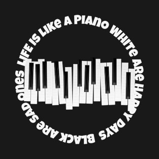 Life is like a piano - white are happy days and black are sad ones T-Shirt