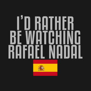 I'd rather be watching Rafael Nadal T-Shirt