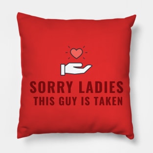 SORRY LADIES THIS GUY IS TAKEN T SHIRT Pillow