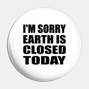 I'm sorry, earth is closed today Pin