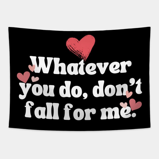 Whatever you do don't fall for me Tapestry by theworthyquote