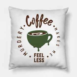 Coffee Makes Me Feel Less Murdery-Shirt Pillow