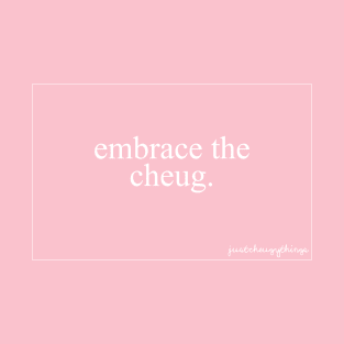 Embrace the Cheug - Just Girly Things T-Shirt