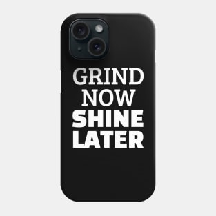 Grind Now Shine Later Phone Case