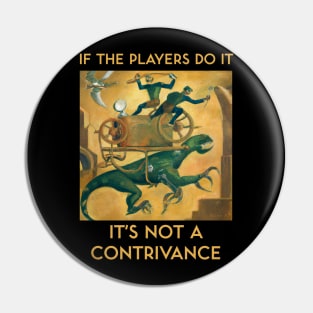 If the Players Do It It's Not a Contrivance Pin