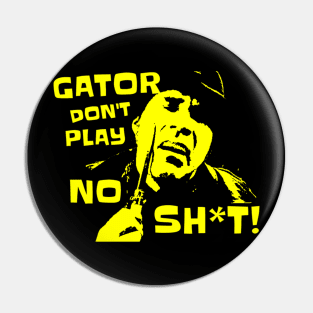 Gator Don't Play No Sh*t! The other guys Pin