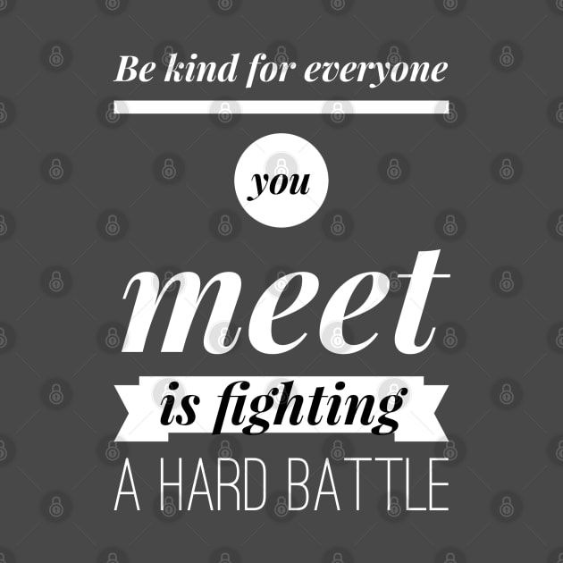 Be kind for everyone you meet is fighting a hard battle by wamtees