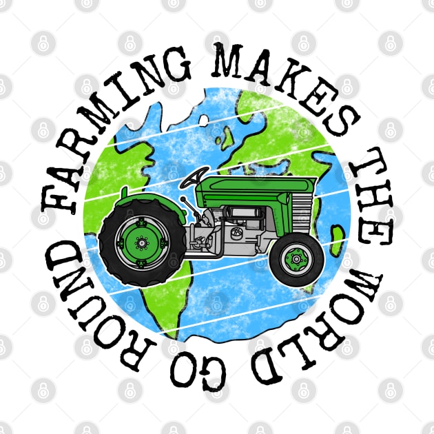 Farming Makes The World Go Round, Earth Day Tractor by doodlerob