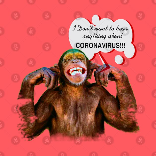 Chimpanzee saying: "I don't want to hear anything about Coronavirus" by Aloha Designs