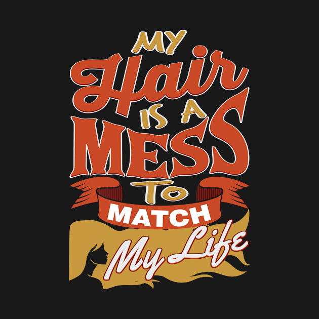 My Hair Is A Mess To Match My Life T-Shirt by netforce