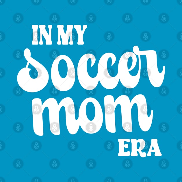 In My Soccer Mom Era Trendy Soccer Mama Era Groovy Sports Parent by WildFoxFarmCo