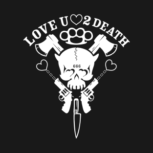 LOVE U 2 DEATH T-Shirt