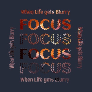 Focus, when life gets blurry T-Shirt