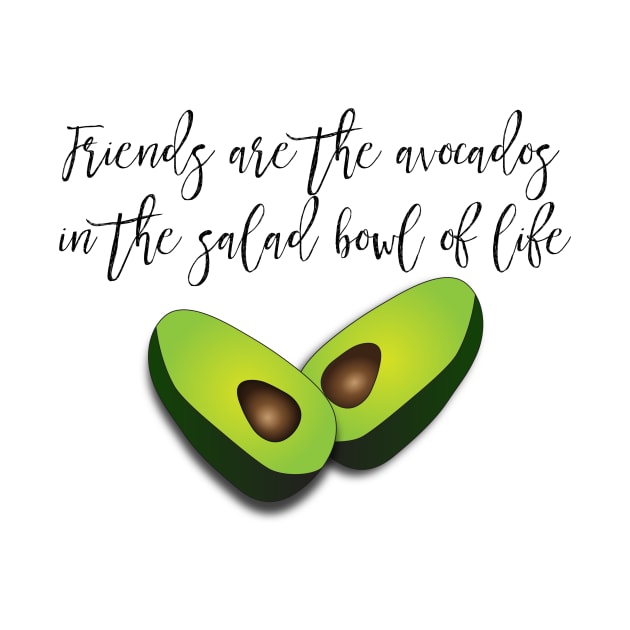 Friends are the avocados in the salad bowl of life by thecreativebrunette