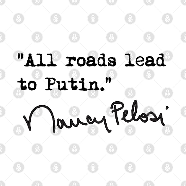 "All roads lead to Putin." - Nancy Pelosi by skittlemypony