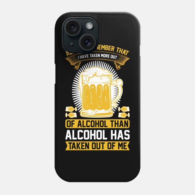 Always remember that I have taken more out of alcohol than alcohol has taken out of me  T Shirt For Women Men Phone Case by QueenTees