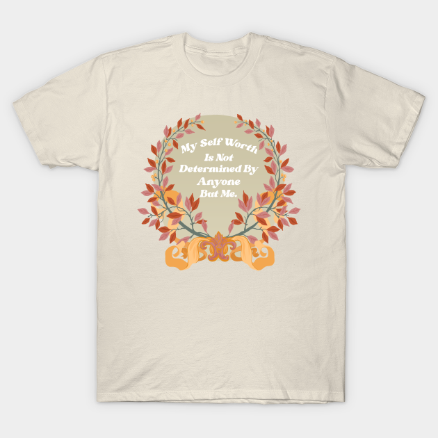My self worth is not determined by anyone but me - Self Love - T-Shirt