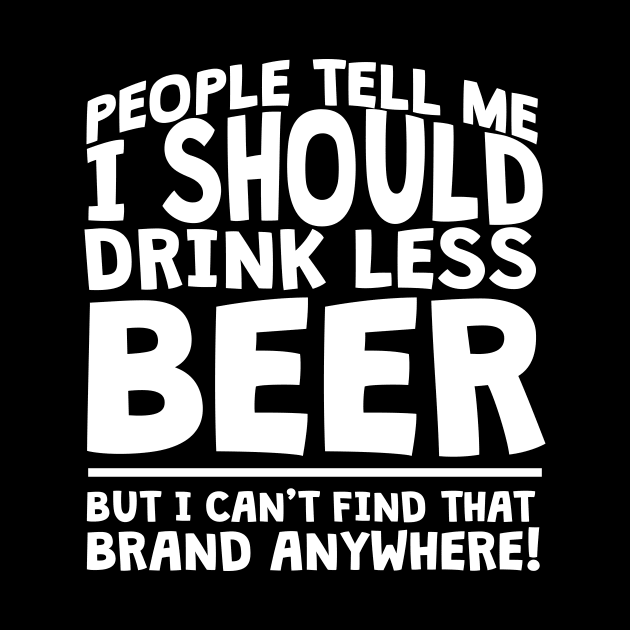 People Tell Me I Should Drink Less Beer by thingsandthings