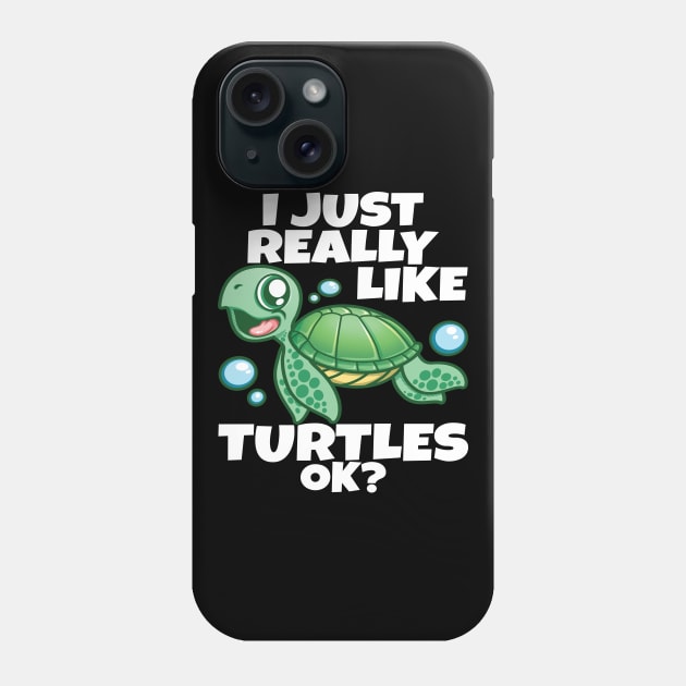 I Just Really Like Sea Turtles OK? Love Funny Sea Turtle Phone Case by PnJ