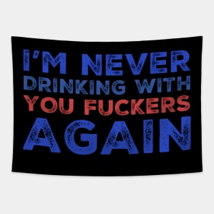 I'm never drinking with you fuckers again. A great design for those who's friends lead them astray and are a bad influence. Tapestry