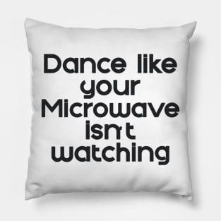 Dance like the Microwave isn't Watching Pillow