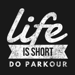 Life Is Short, Do Parkour Freerunning Shirt for Freerunner T-Shirt