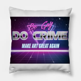 Be Gay Do Crime Make Art Great Again Retrowave Motivational Text Pillow