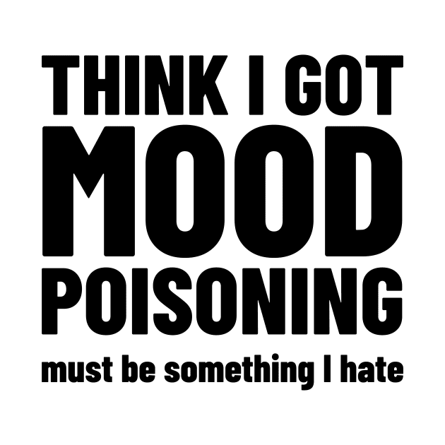 Mood Poisoning - Funny Mood Sarcastic Sayings Humor by WIZECROW