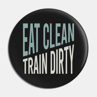 Fitness Saying Eat Clean Train Dirty Pin