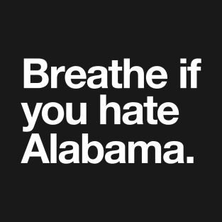 Breathe if you hate Alabama T-Shirt