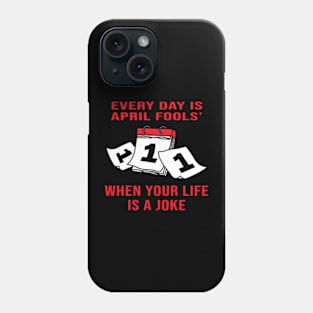 Every Day Is April Fools' When Your Life Is A Joke Phone Case