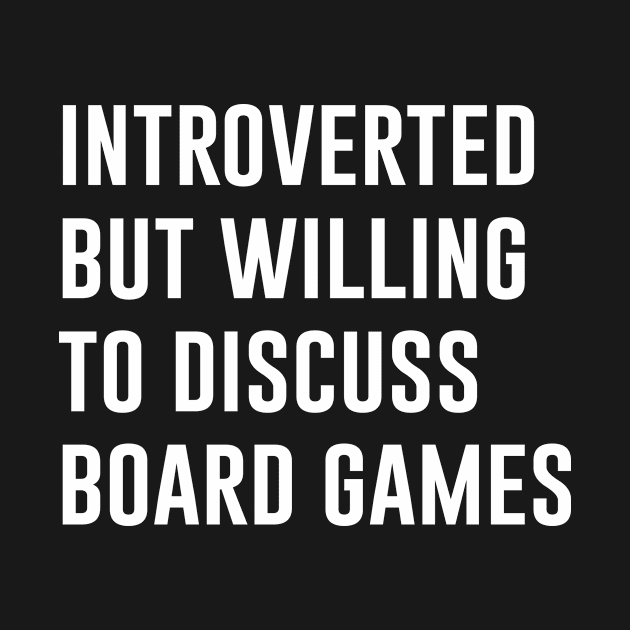 Introverted But Willing To Discuss Board Games by evermedia