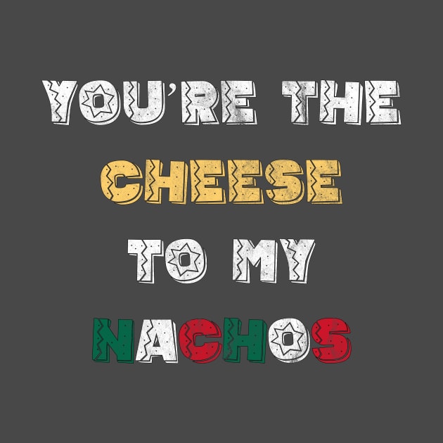 You're the Cheese To My Nachos by MeowOrNever