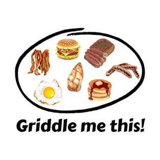 Griddle me this! T-Shirt