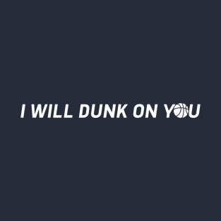 I will dunk on you T-Shirt