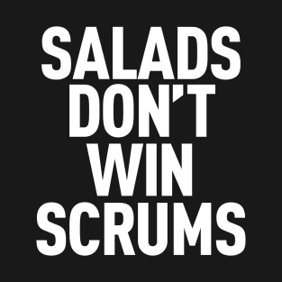 Salads Don't Win Scrums T-Shirt