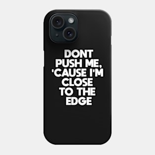 Dont Push Me Cause I'm Close To The Edge Phone Case