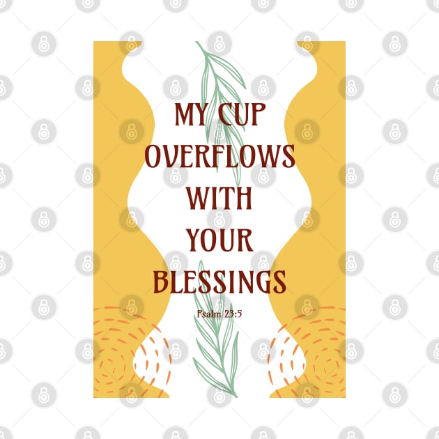 My Cup Overflows With Your Blessings - Psalm 23 5 by Millusti