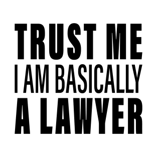 Trust Me I Am Basically A Lawyer T-Shirt