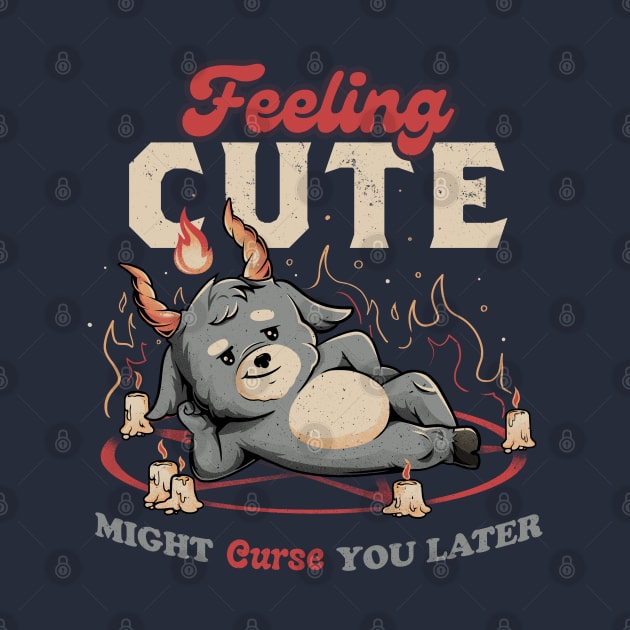 Feeling Cute Might Curse You Later - Funny Evil Creepy Baphomet Gift by eduely