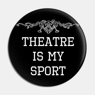 Theatre Is My Sport T-Shirt - Funny Actor Gift Pin
