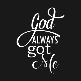 God, Christian, Jesus, Faith, God Always Got Me T-Shirt