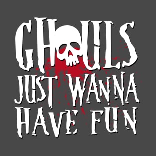 Ghouls just wanna have fun T-Shirt