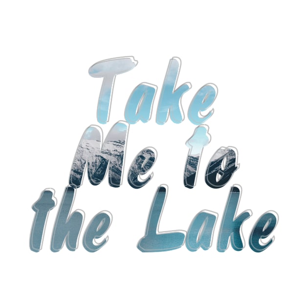 Take Me to the Lake by afternoontees