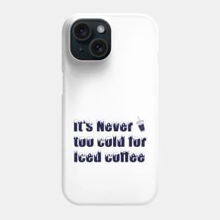 iced coffee - it's never too cold for iced coffee Phone Case