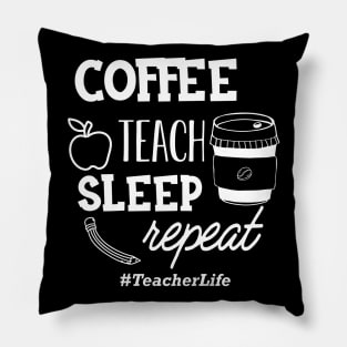 Teacher - Coffee teach sleep repeat #TeacherLife Pillow