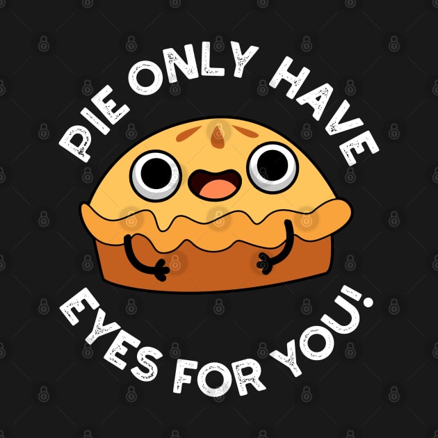 Pie Only Have Eyes For You Cute Food Pun by punnybone