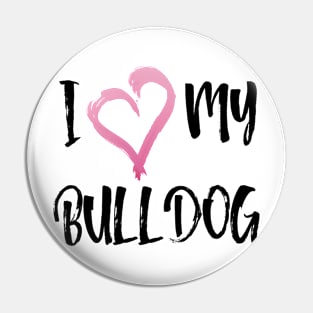 I Love my Bulldog! Especially for Bulldog owners! Pin