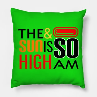 THE SUN 🌞 IS HIGH & SO AM I Pillow