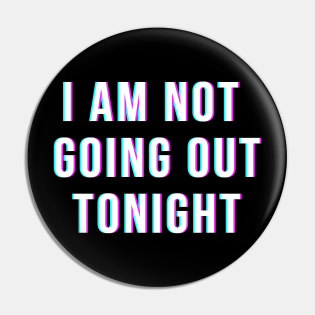 I Am Not Going Out Tonight Pin by FutureGadgetsToday